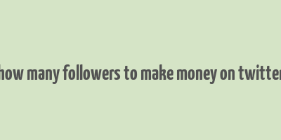 how many followers to make money on twitter