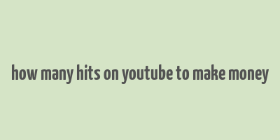 how many hits on youtube to make money