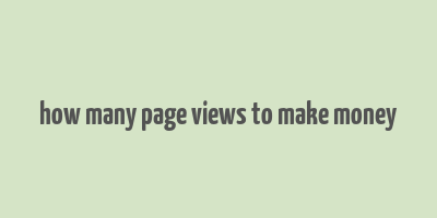 how many page views to make money