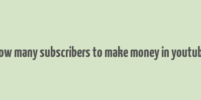 how many subscribers to make money in youtube