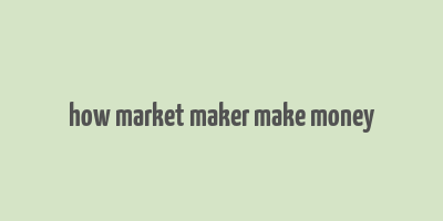 how market maker make money