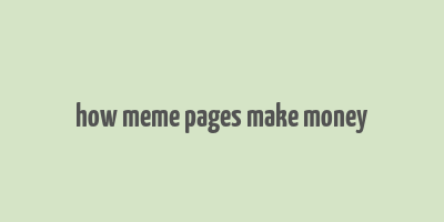 how meme pages make money