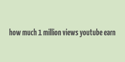 how much 1 million views youtube earn