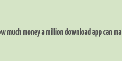 how much money a million download app can make