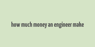 how much money an engineer make