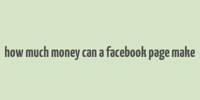 how much money can a facebook page make