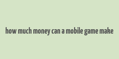 how much money can a mobile game make