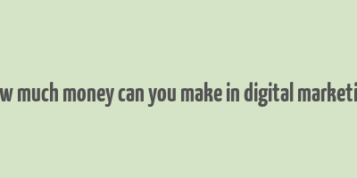 how much money can you make in digital marketing