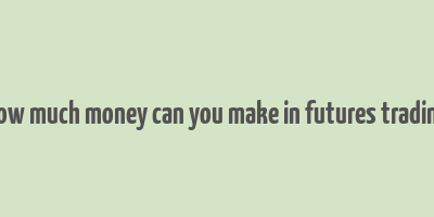 how much money can you make in futures trading