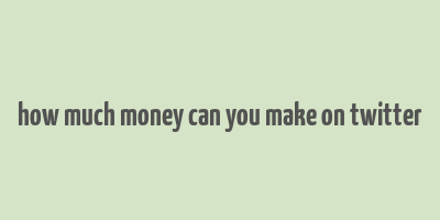 how much money can you make on twitter