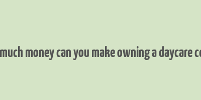 how much money can you make owning a daycare center