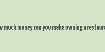 how much money can you make owning a restaurant