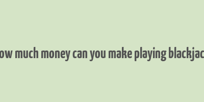 how much money can you make playing blackjack