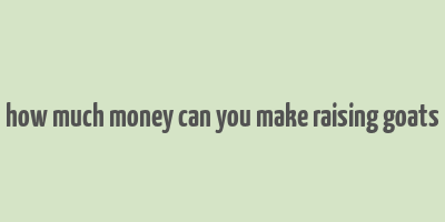 how much money can you make raising goats