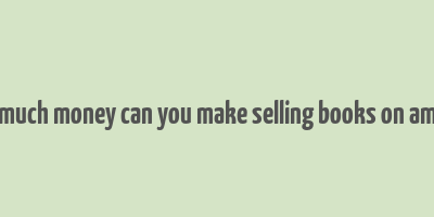 how much money can you make selling books on amazon