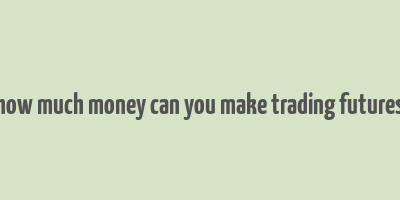 how much money can you make trading futures