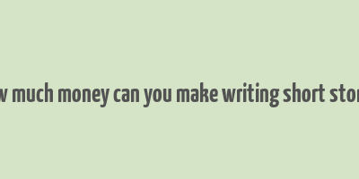 how much money can you make writing short stories