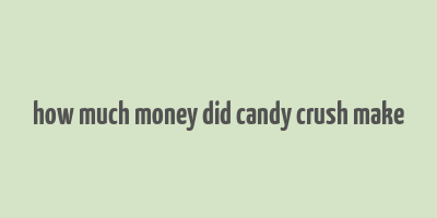 how much money did candy crush make