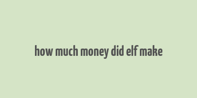 how much money did elf make