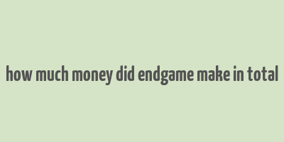 how much money did endgame make in total