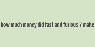 how much money did fast and furious 7 make