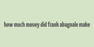 how much money did frank abagnale make