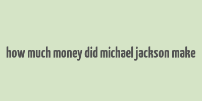 how much money did michael jackson make