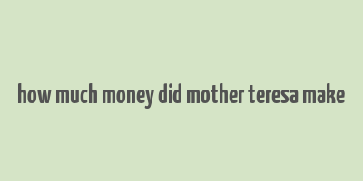 how much money did mother teresa make