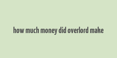 how much money did overlord make