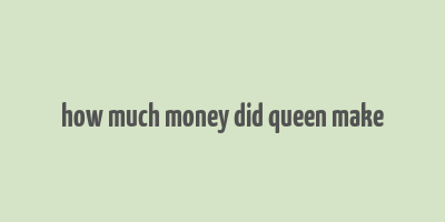 how much money did queen make