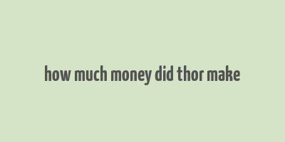 how much money did thor make