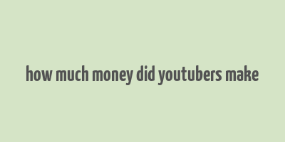 how much money did youtubers make