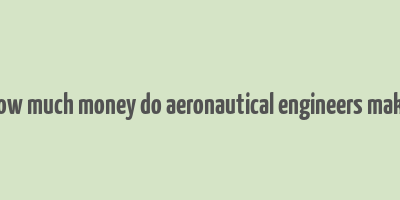 how much money do aeronautical engineers make