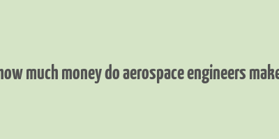 how much money do aerospace engineers make