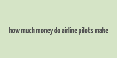 how much money do airline pilots make