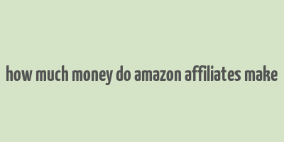 how much money do amazon affiliates make