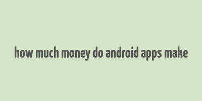 how much money do android apps make