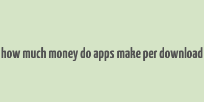 how much money do apps make per download