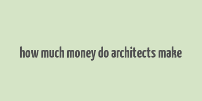 how much money do architects make