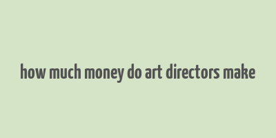 how much money do art directors make