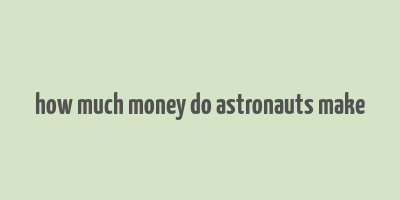 how much money do astronauts make