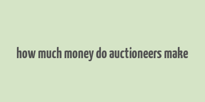 how much money do auctioneers make