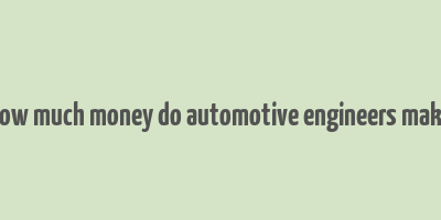 how much money do automotive engineers make