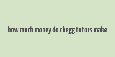 how much money do chegg tutors make