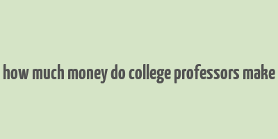 how much money do college professors make