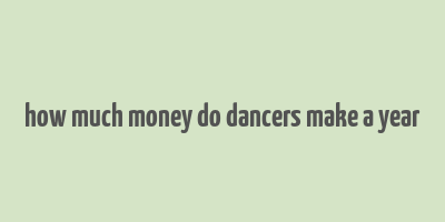 how much money do dancers make a year