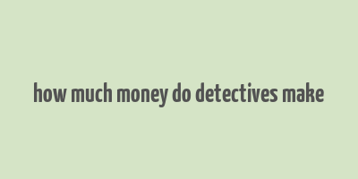 how much money do detectives make