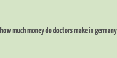 how much money do doctors make in germany