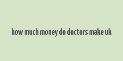 how much money do doctors make uk