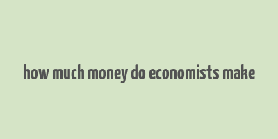 how much money do economists make